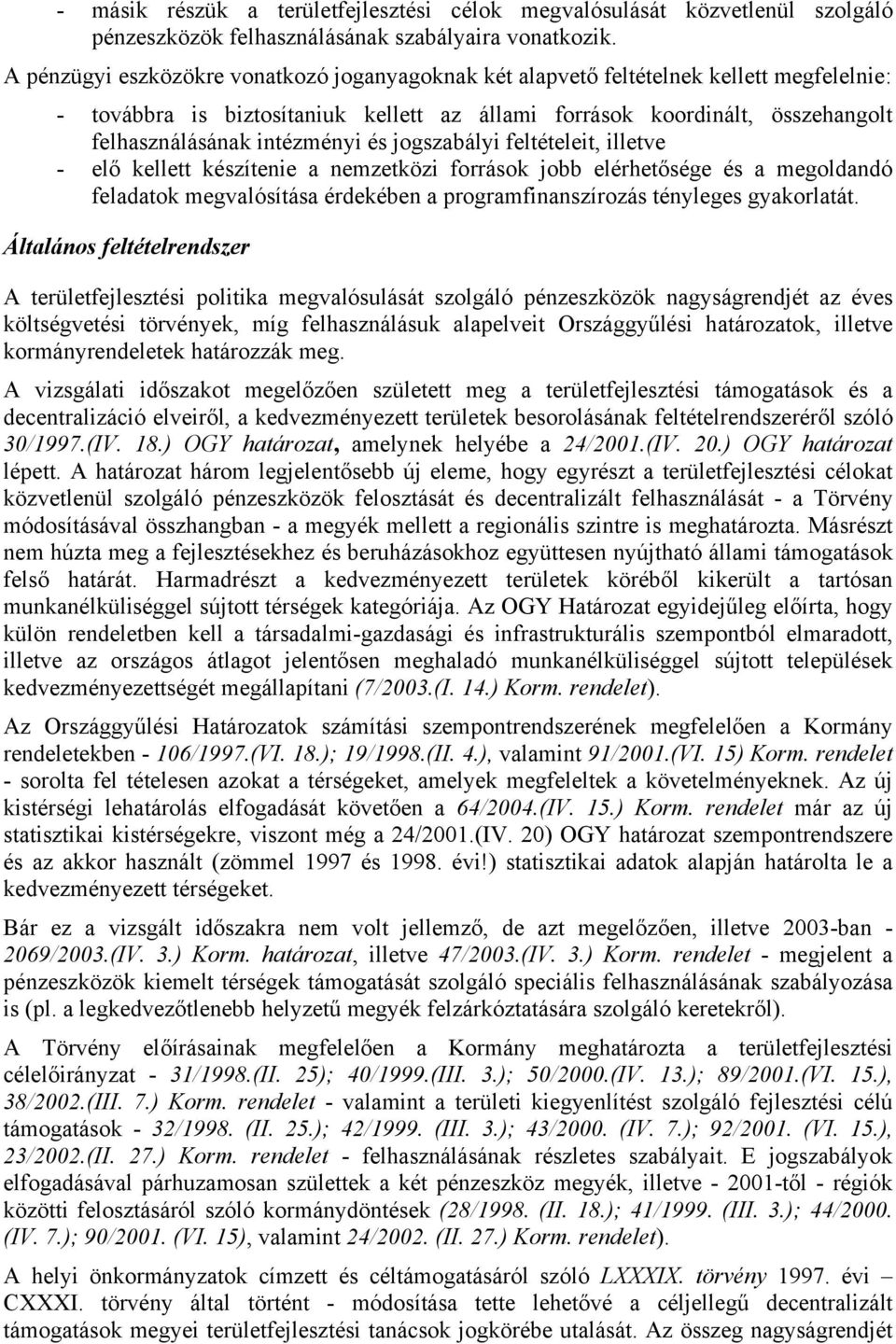 és jogszabályi feltételeit, illetve - elő kellett készítenie a nemzetközi források jobb elérhetősége és a megoldandó feladatok megvalósítása érdekében a programfinanszírozás tényleges gyakorlatát.