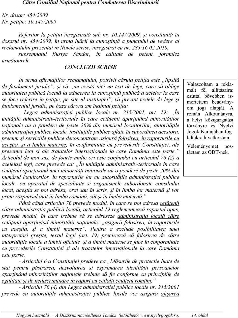 2010, subsemnatul Bustya Sándor, în calitate de petent, formulez următoarele CONCLUZII SCRISE În urma afirmaţiilor reclamatului, potrivit căruia petiţia este lipsită de fundament juridic, şi că nu