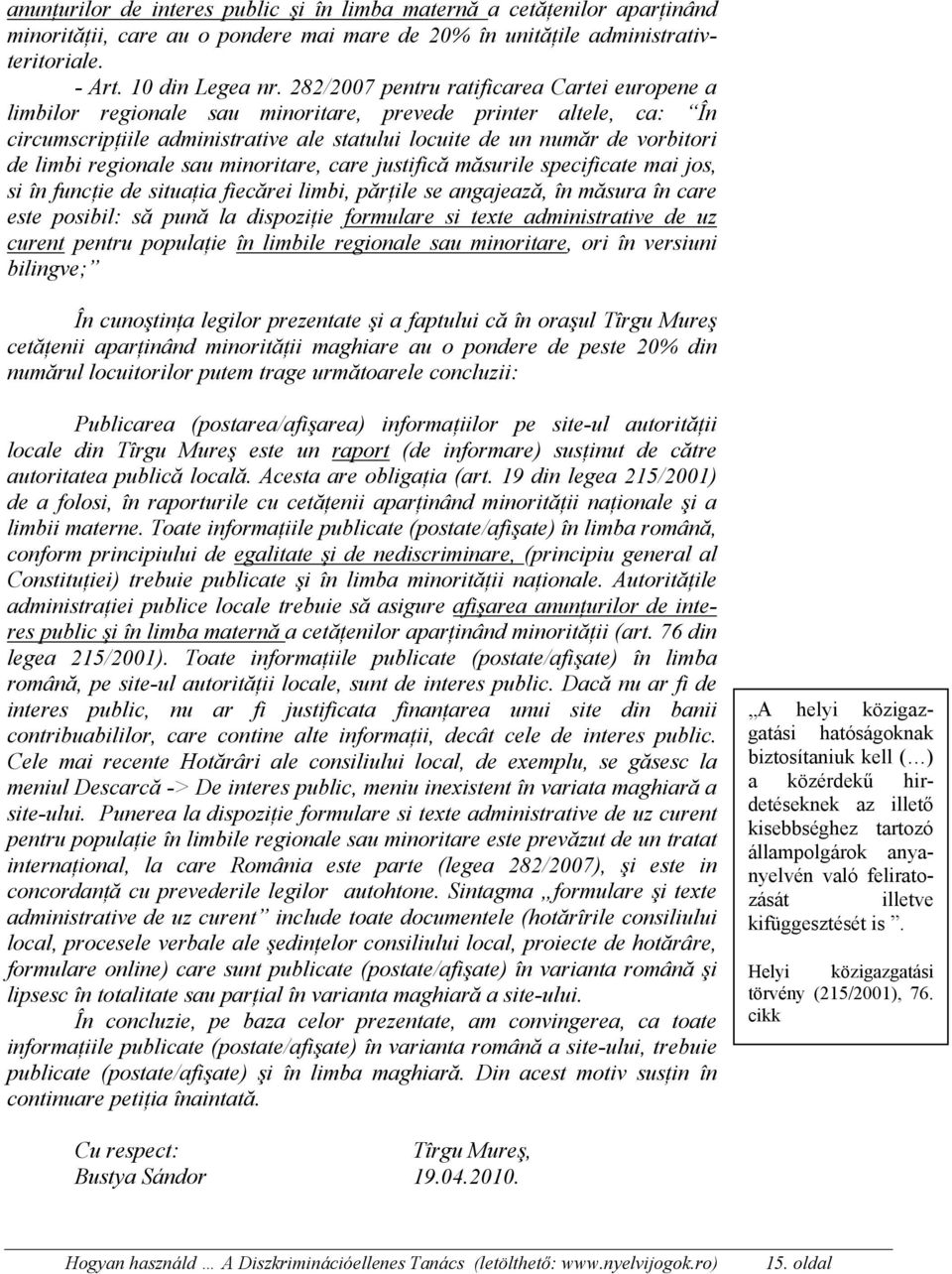 regionale sau minoritare, care justifică măsurile specificate mai jos, si în funcţie de situaţia fiecărei limbi, părţile se angajează, în măsura în care este posibil: să pună la dispoziţie formulare