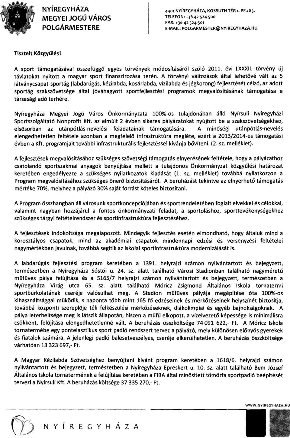 A törvényi változások által lehetővé vált az 5 látványcsapat-sportág (labdarúgás, kézilabda, kosárlabda, vízilabda és jégkorong) fejlesztését célzó, az adott sportág szakszövetsége által jóváhagyott