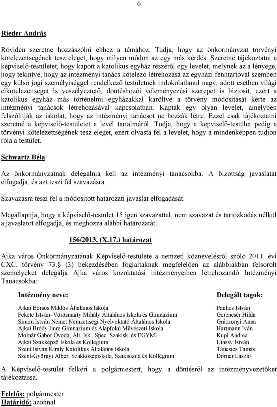 fenntartóval szemben egy külső jogi személyiséggel rendelkező testületnek indokolatlanul nagy, adott esetben világi elkötelezettséget is veszélyeztető, döntéshozói véleményezési szerepet is biztosít,