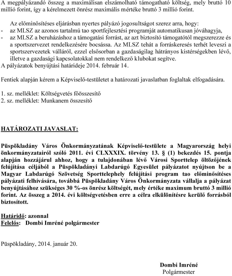 támogatási forrást, az azt biztosító támogatótól megszerezze és a sportszervezet rendelkezésére bocsássa.