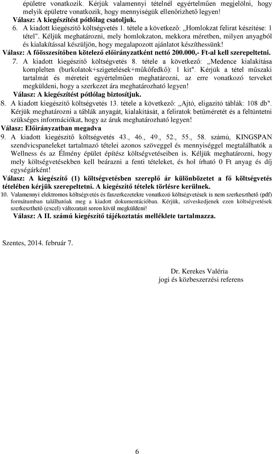 Kéljük meghatározni, mely homlokzaton, mekkora méretben, milyen anyagból és kialakítással készüljön, hogy megalapozott ajánlatot készíthessünk!