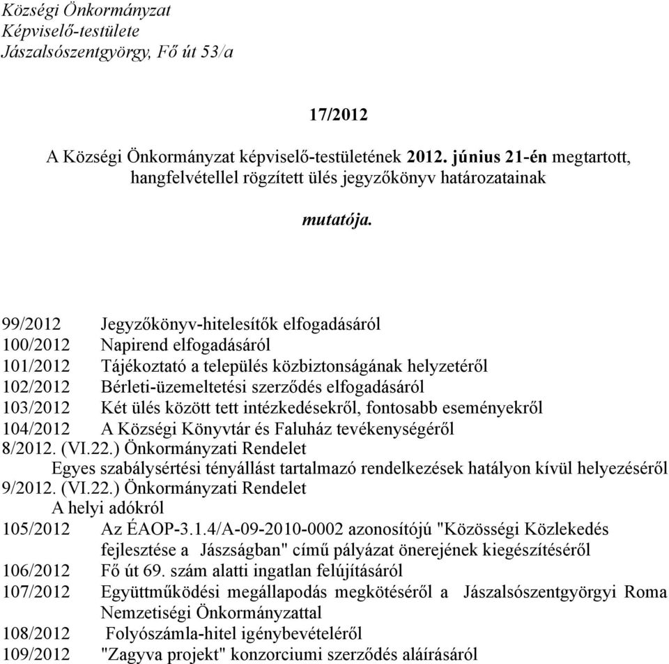 99/2012 Jegyzőkönyv-hitelesítők elfogadásáról 100/2012 Napirend elfogadásáról 101/2012 Tájékoztató a település közbiztonságának helyzetéről 102/2012 Bérleti-üzemeltetési szerződés elfogadásáról