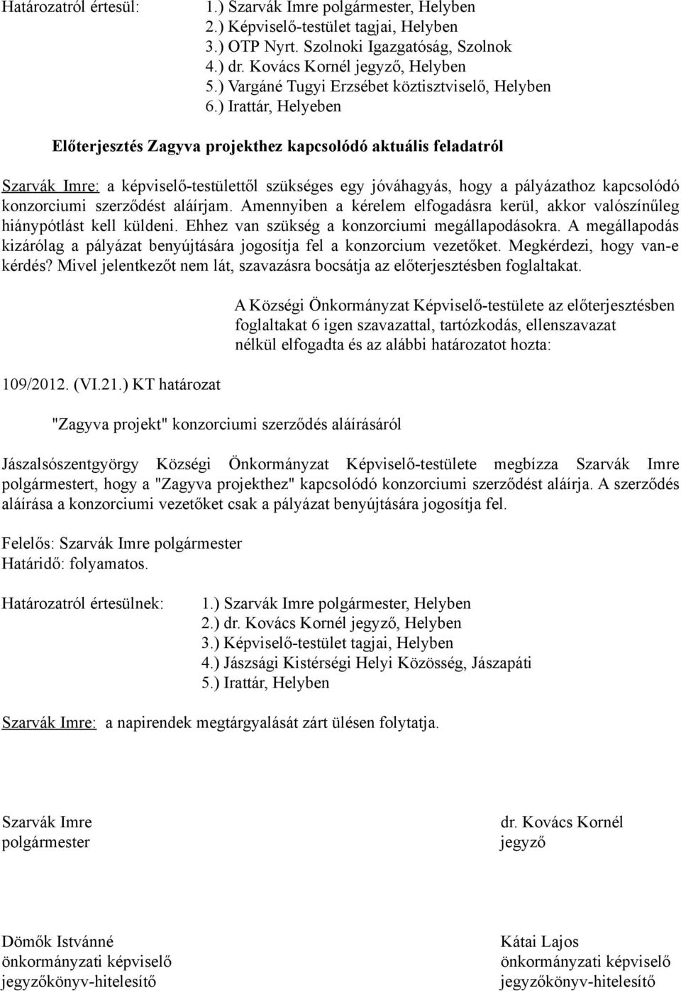 aláírjam. Amennyiben a kérelem elfogadásra kerül, akkor valószínűleg hiánypótlást kell küldeni. Ehhez van szükség a konzorciumi megállapodásokra.