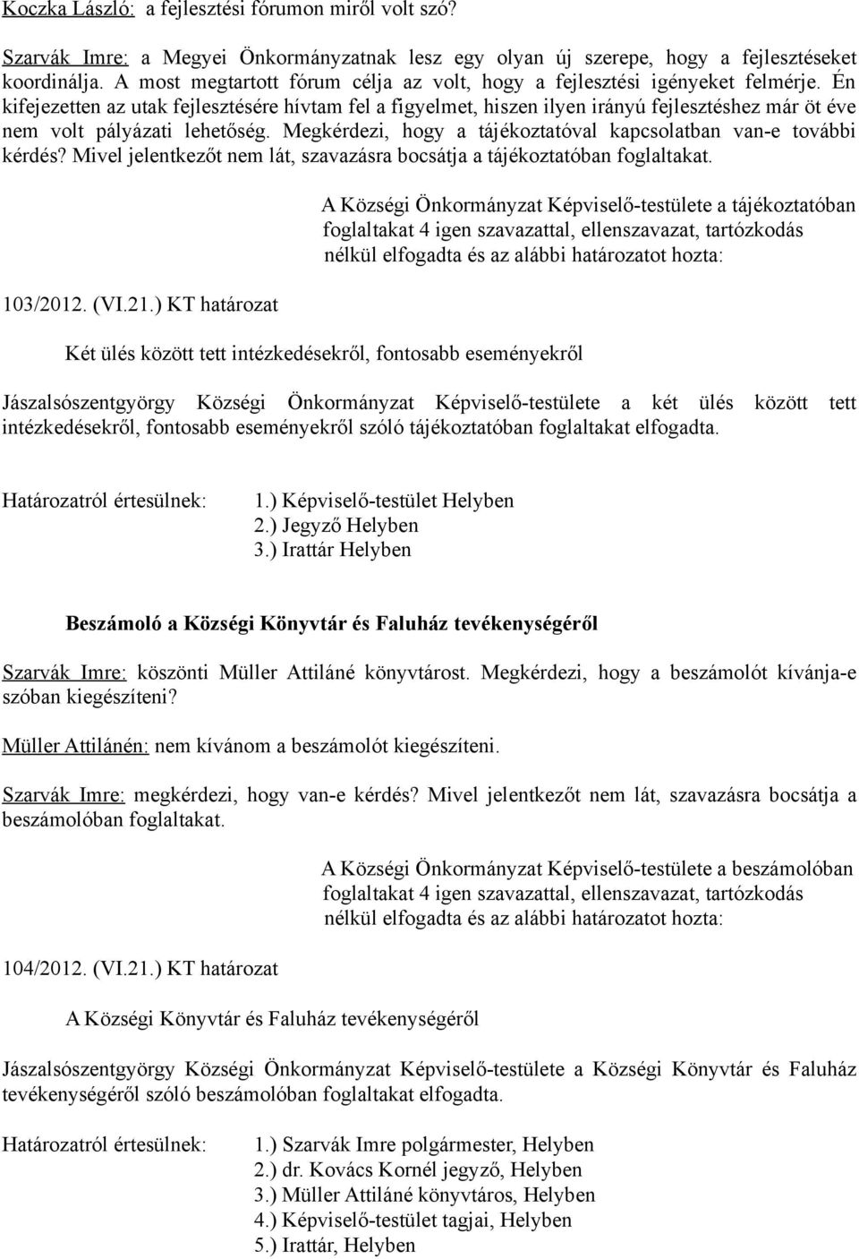 Én kifejezetten az utak fejlesztésére hívtam fel a figyelmet, hiszen ilyen irányú fejlesztéshez már öt éve nem volt pályázati lehetőség.