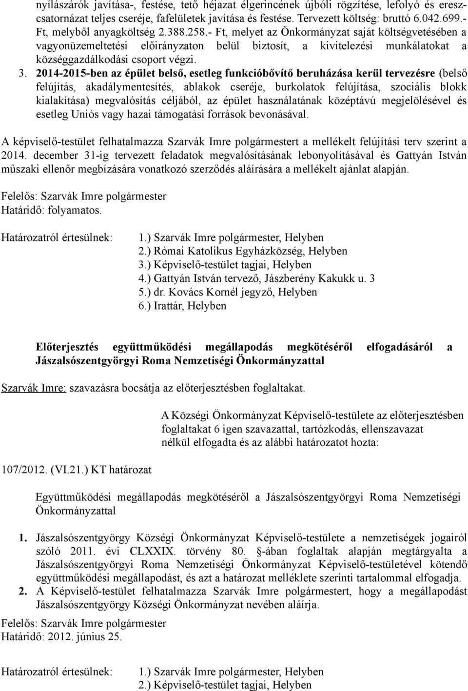 - Ft, melyet az Önkormányzat saját költségvetésében a vagyonüzemeltetési előirányzaton belül biztosít, a kivitelezési munkálatokat a községgazdálkodási csoport végzi. 3.