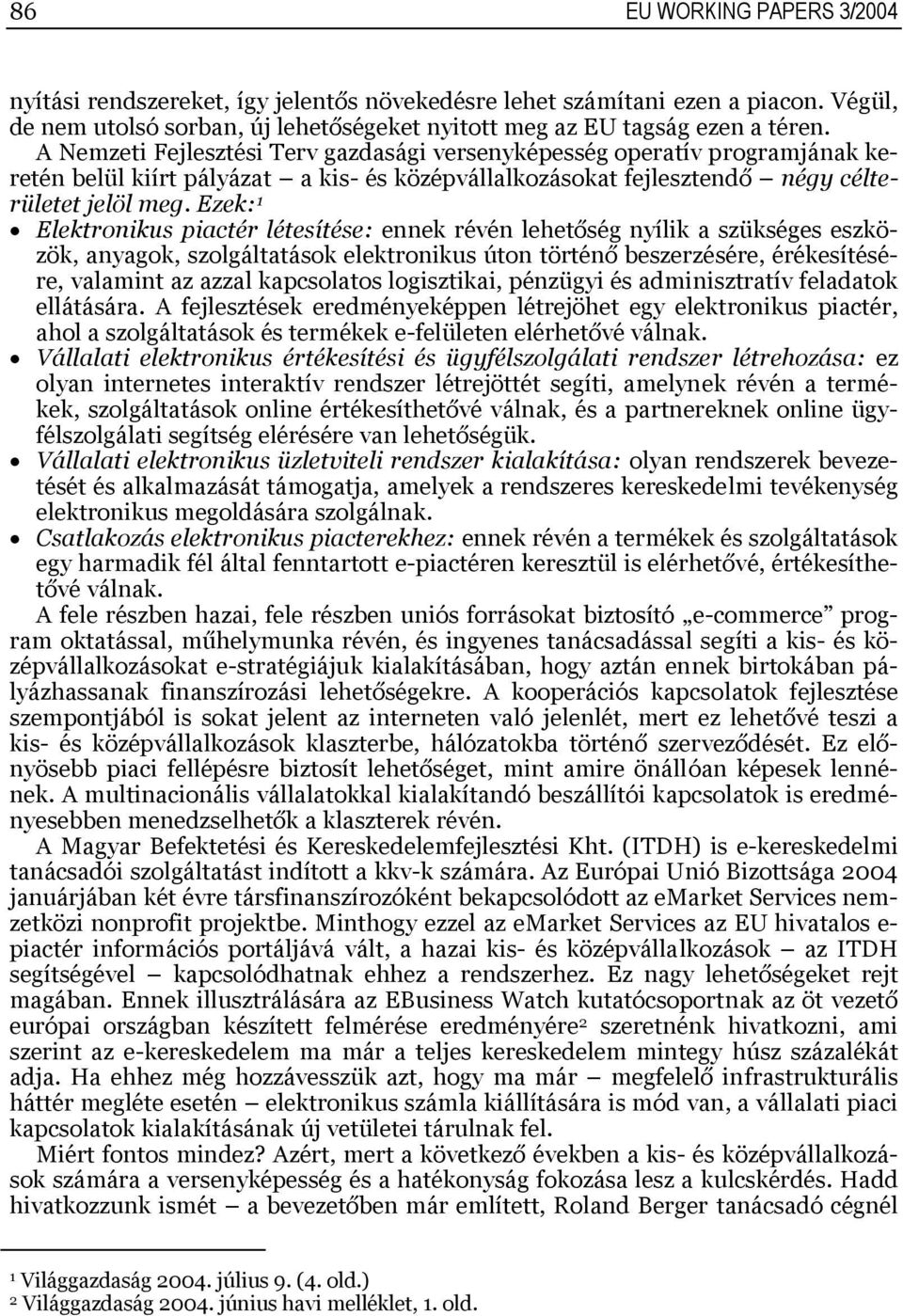 Ezek: Elektronikus piactér létesítése: ennek révén lehetőség nyílik a szükséges eszközök, anyagok, szolgáltatások elektronikus úton történő beszerzésére, érékesítésére, valamint az azzal kapcsolatos