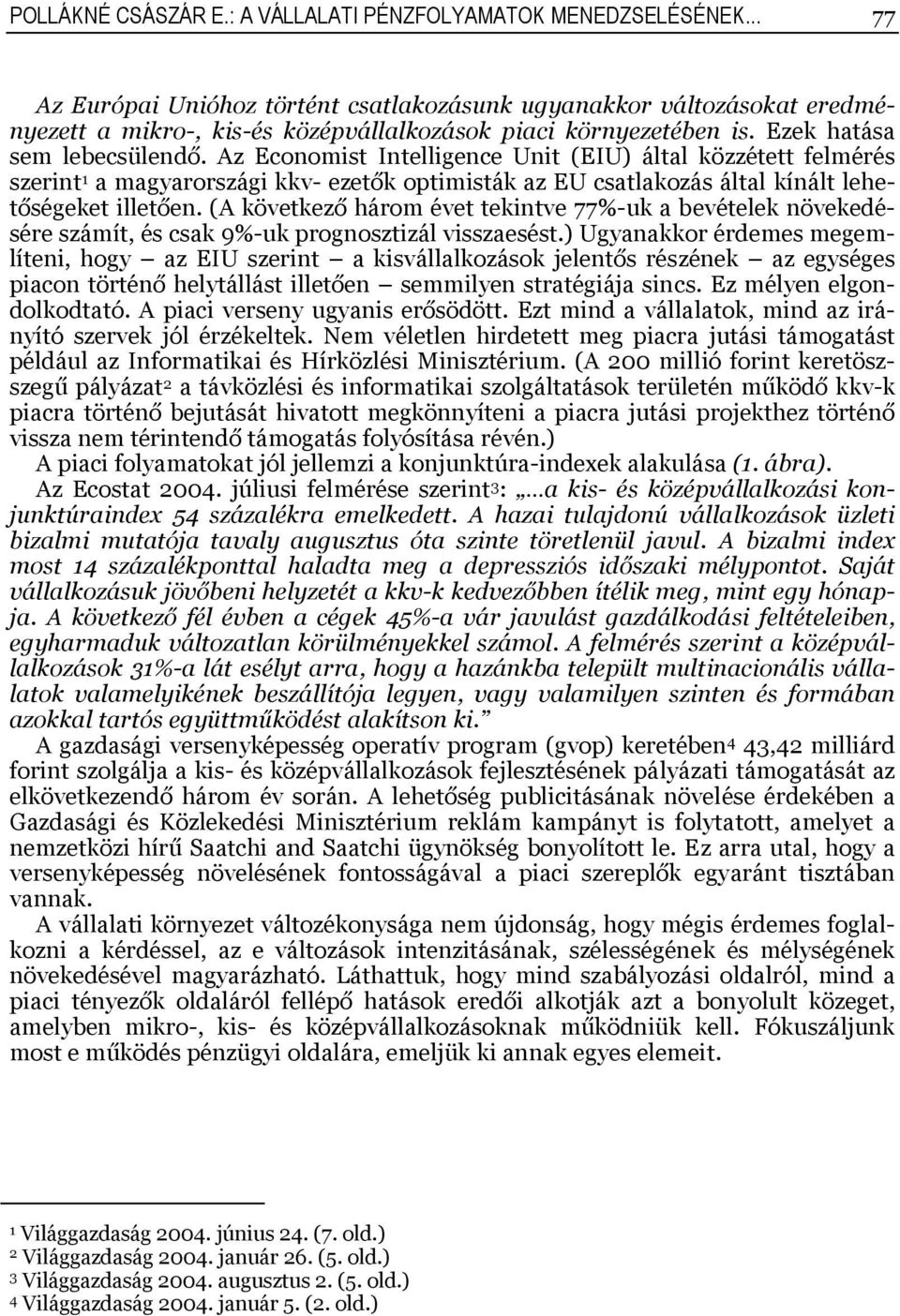 Az Economist Intelligence Unit (EIU) által közzétett felmérés szerint a magyarországi kkv- ezetők optimisták az EU csatlakozás által kínált lehetőségeket illetően.