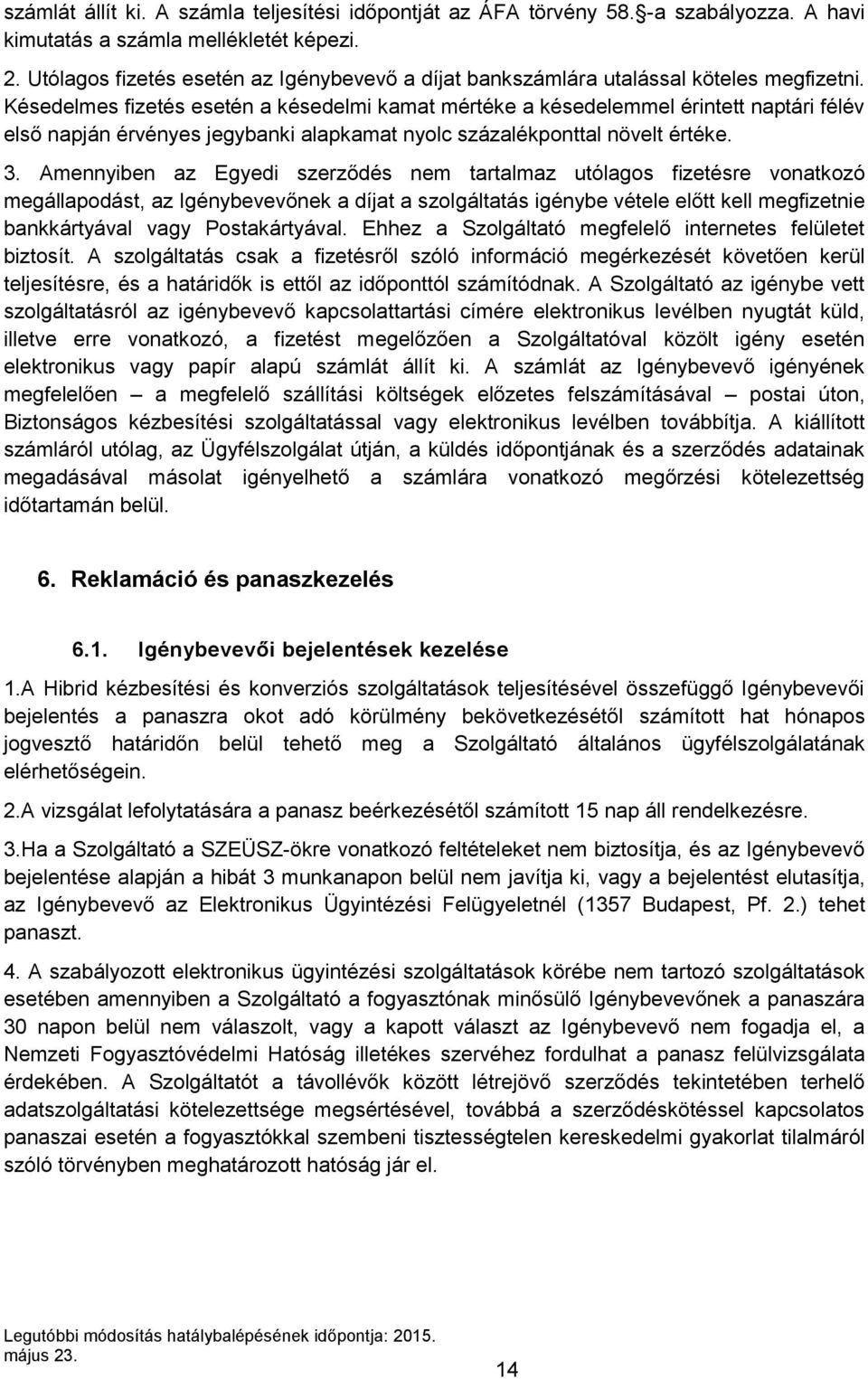 Késedelmes fizetés esetén a késedelmi kamat mértéke a késedelemmel érintett naptári félév első napján érvényes jegybanki alapkamat nyolc százalékponttal növelt értéke. 3.