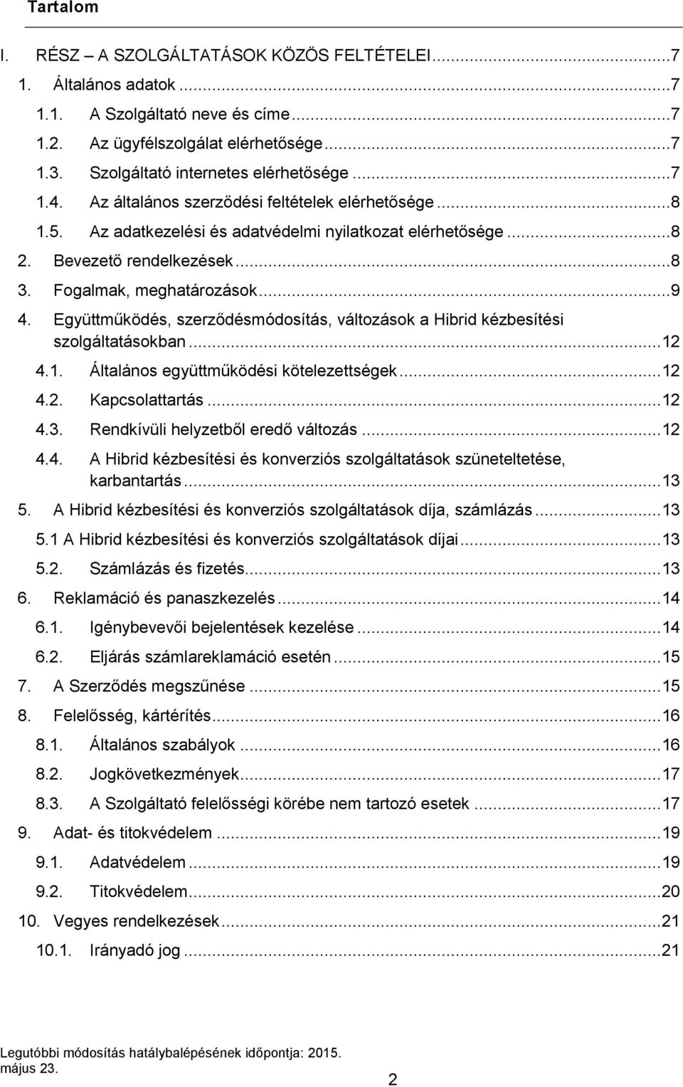 Együttműködés, szerződésmódosítás, változások a Hibrid kézbesítési szolgáltatásokban... 12 4.1. Általános együttműködési kötelezettségek... 12 4.2. Kapcsolattartás... 12 4.3.
