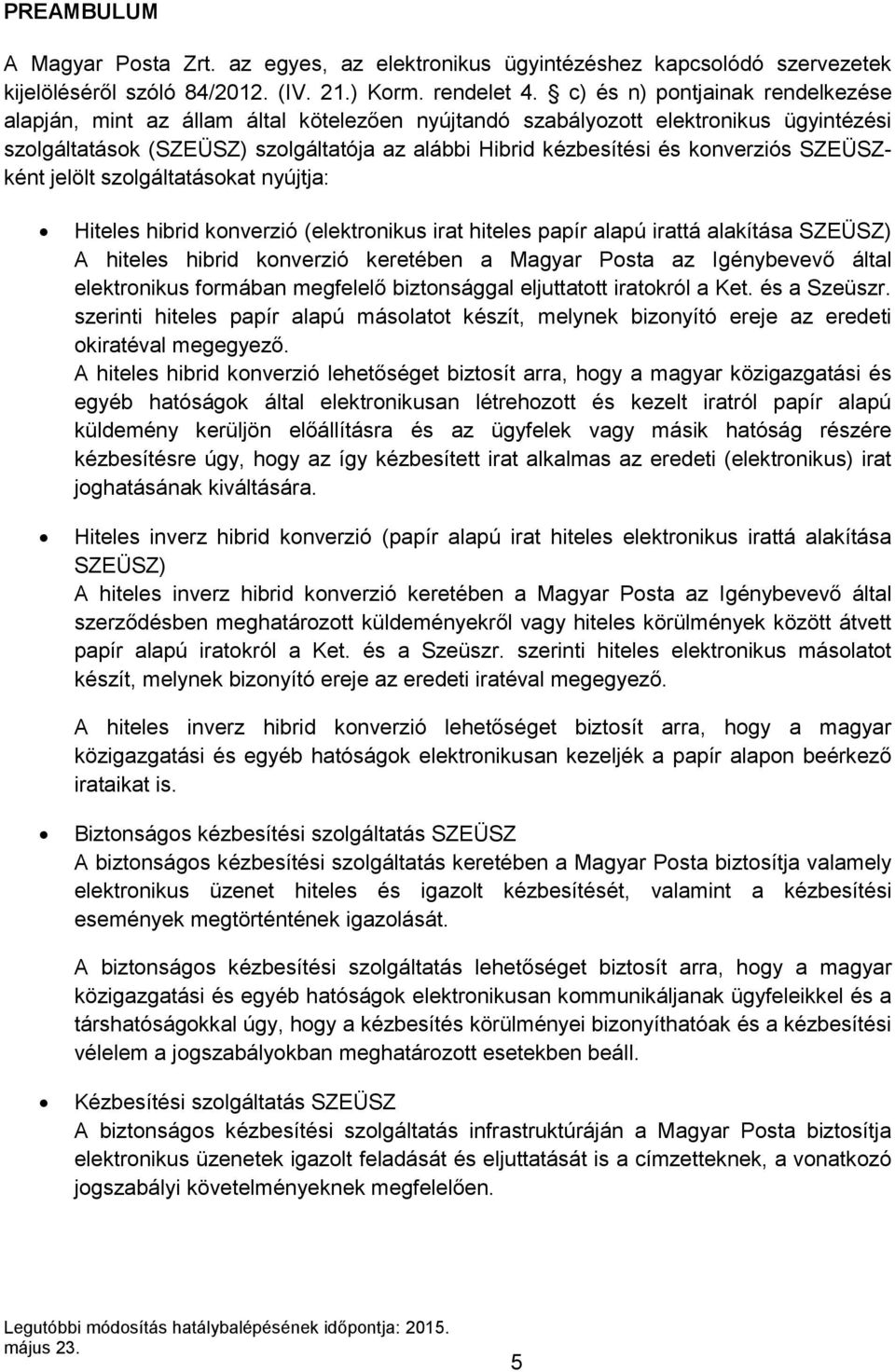 konverziós SZEÜSZként jelölt szolgáltatásokat nyújtja: Hiteles hibrid konverzió (elektronikus irat hiteles papír alapú irattá alakítása SZEÜSZ) A hiteles hibrid konverzió keretében a Magyar Posta az