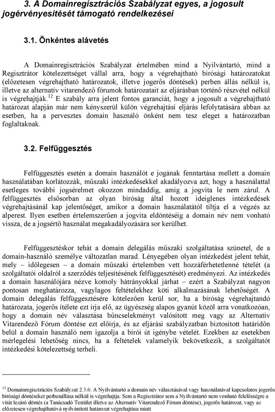 végrehajtható határozatok, illetve jogerős döntések) perben állás nélkül is, illetve az alternatív vitarendező fórumok határozatait az eljárásban történő részvétel nélkül is végrehajtják.