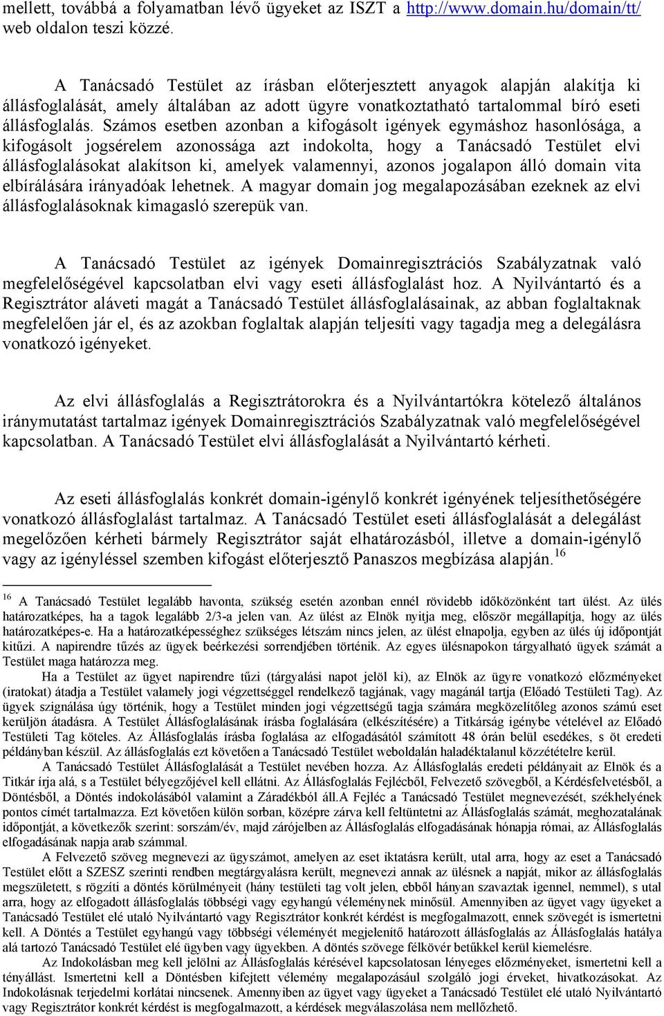 Számos esetben azonban a kifogásolt igények egymáshoz hasonlósága, a kifogásolt jogsérelem azonossága azt indokolta, hogy a Tanácsadó Testület elvi állásfoglalásokat alakítson ki, amelyek valamennyi,