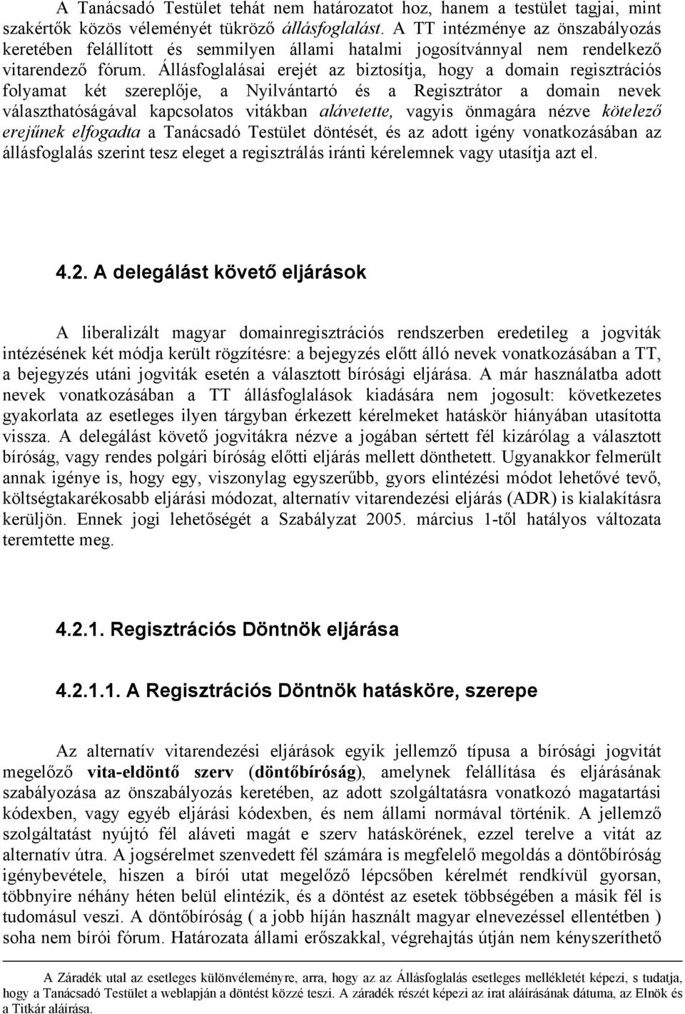 Állásfoglalásai erejét az biztosítja, hogy a domain regisztrációs folyamat két szereplője, a Nyilvántartó és a Regisztrátor a domain nevek választhatóságával kapcsolatos vitákban alávetette, vagyis