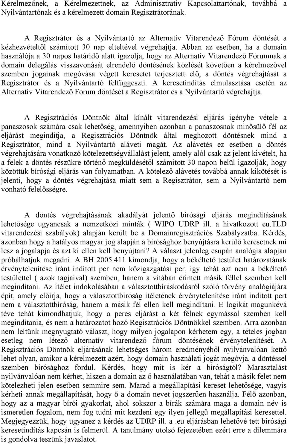 Abban az esetben, ha a domain használója a 30 napos határidő alatt igazolja, hogy az Alternatív Vitarendező Fórumnak a domain delegálás visszavonását elrendelő döntésének közlését követően a