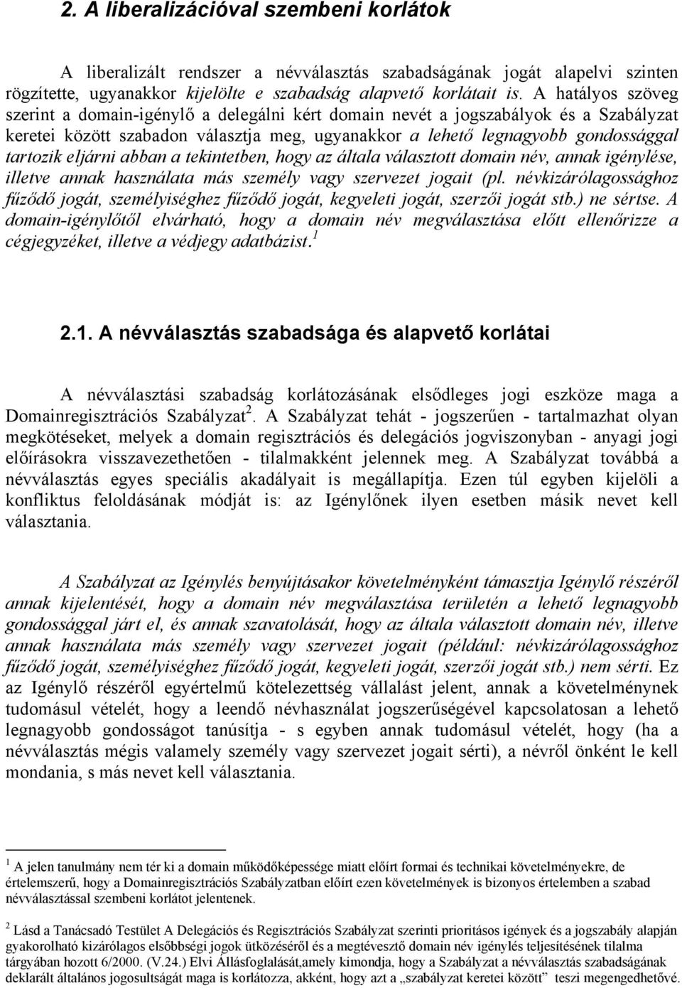 eljárni abban a tekintetben, hogy az általa választott domain név, annak igénylése, illetve annak használata más személy vagy szervezet jogait (pl.