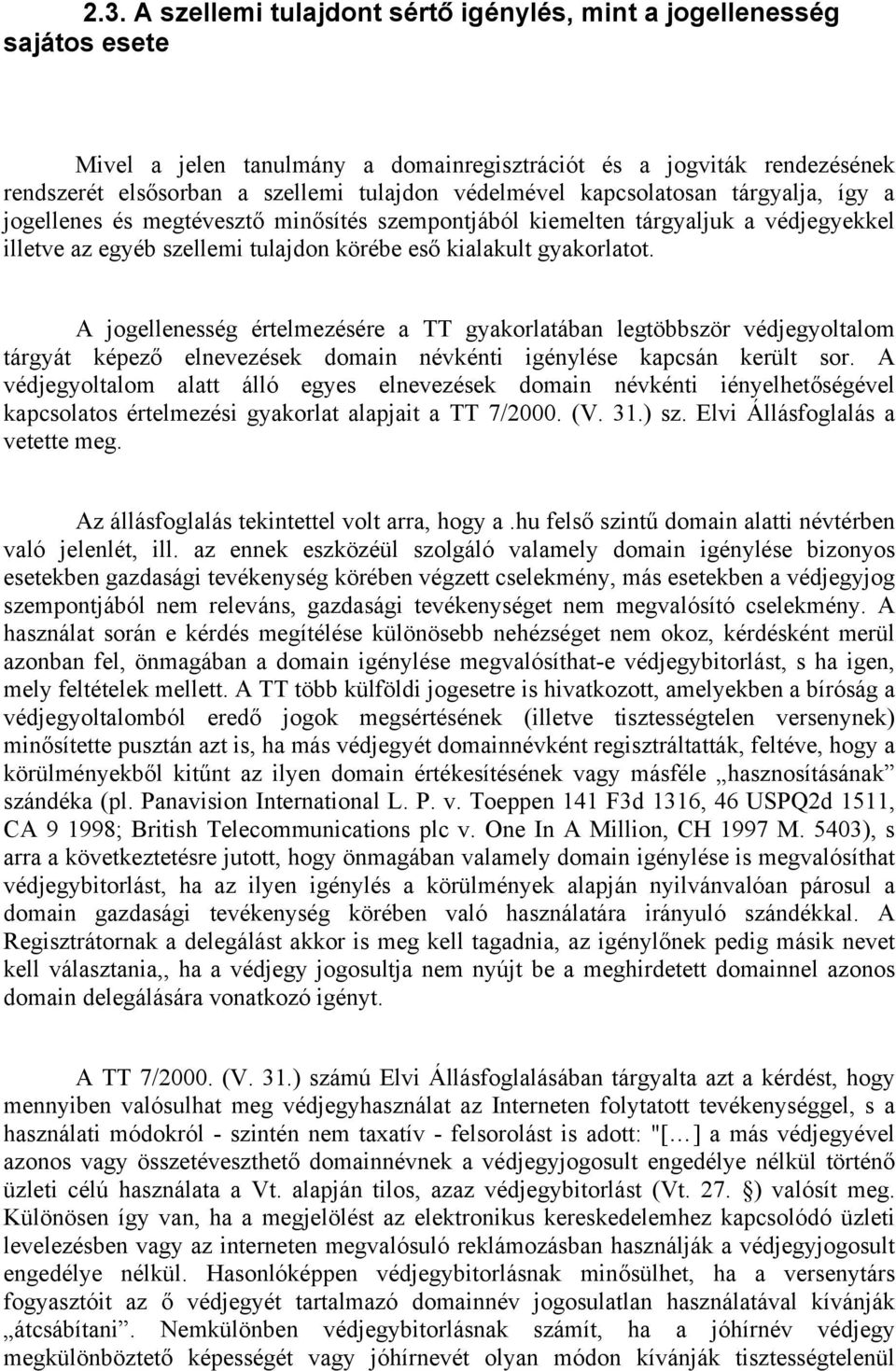 A jogellenesség értelmezésére a TT gyakorlatában legtöbbször védjegyoltalom tárgyát képező elnevezések domain névkénti igénylése kapcsán került sor.