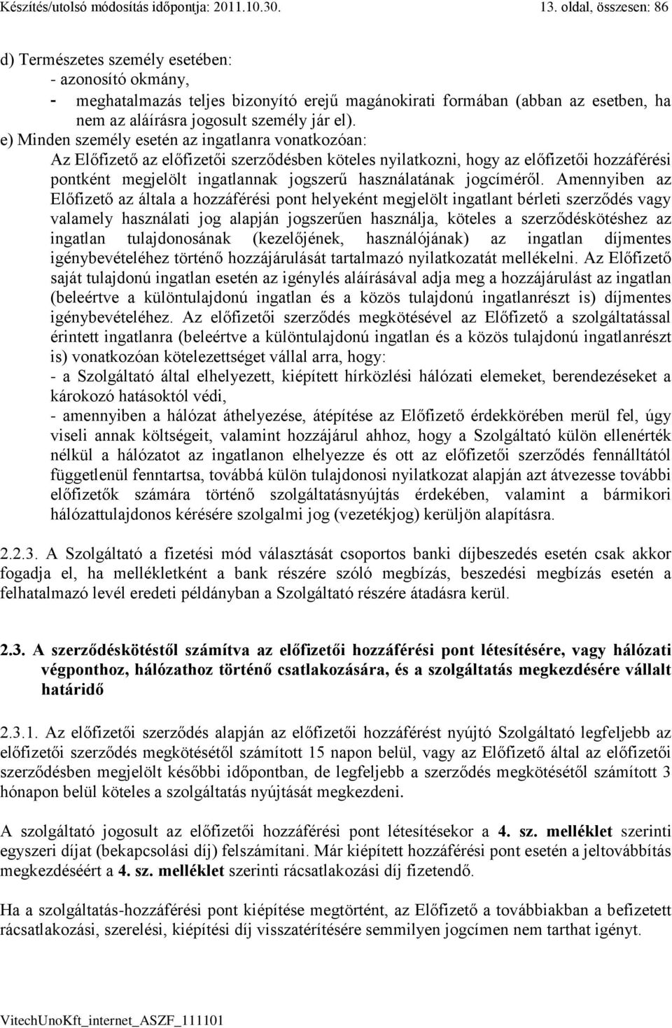 e) Minden személy esetén az ingatlanra vonatkozóan: Az Előfizető az előfizetői szerződésben köteles nyilatkozni, hogy az előfizetői hozzáférési pontként megjelölt ingatlannak jogszerű használatának