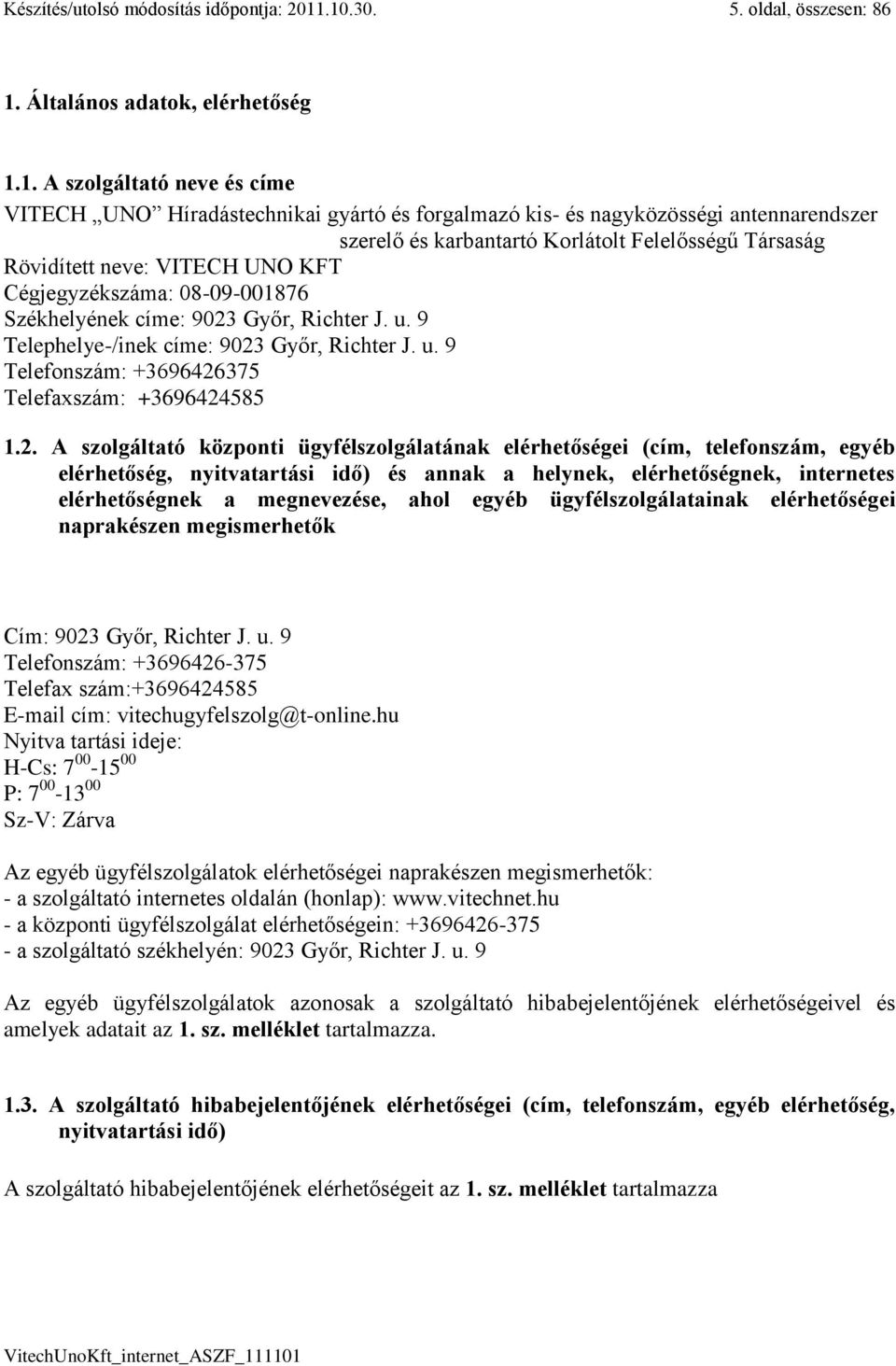 karbantartó Korlátolt Felelősségű Társaság Rövidített neve: VITECH UNO KFT Cégjegyzékszáma: 08-09-001876 Székhelyének címe: 9023 Győr, Richter J. u.