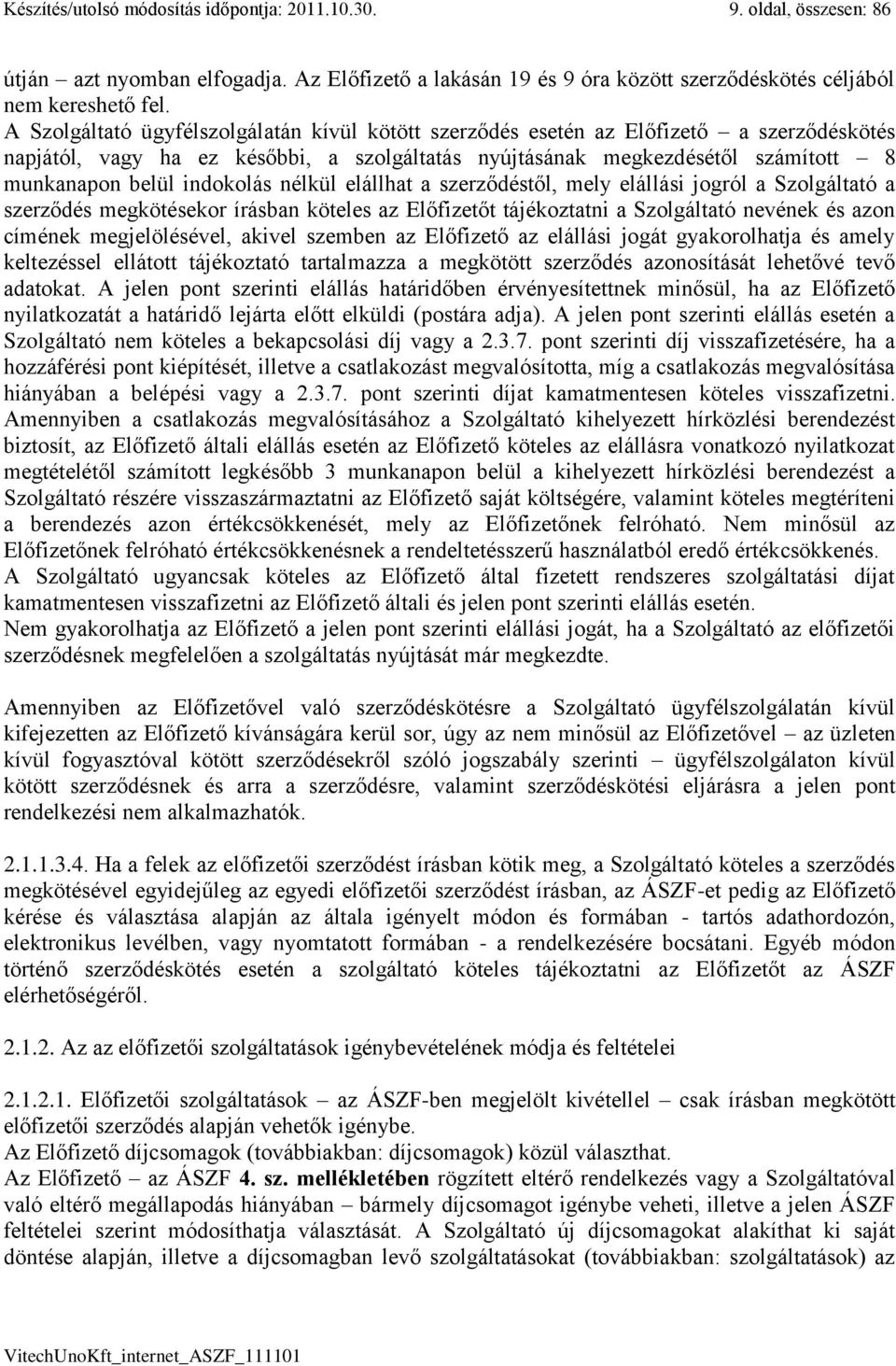 indokolás nélkül elállhat a szerződéstől, mely elállási jogról a Szolgáltató a szerződés megkötésekor írásban köteles az Előfizetőt tájékoztatni a Szolgáltató nevének és azon címének megjelölésével,