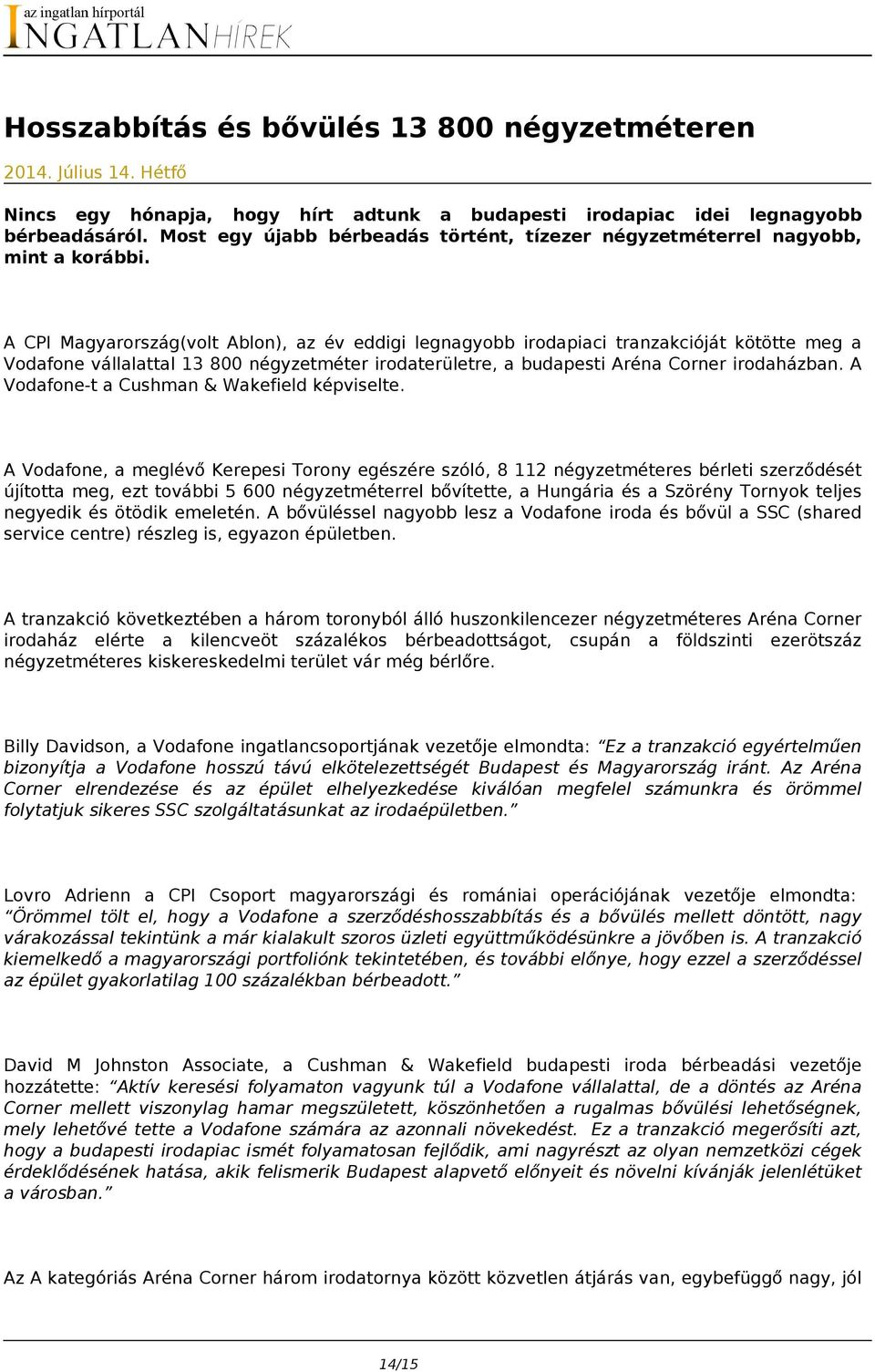 A CPI Magyarország(volt Ablon), az év eddigi legnagyobb irodapiaci tranzakcióját kötötte meg a Vodafone vállalattal 13 800 négyzetméter irodaterületre, a budapesti Aréna Corner irodaházban.