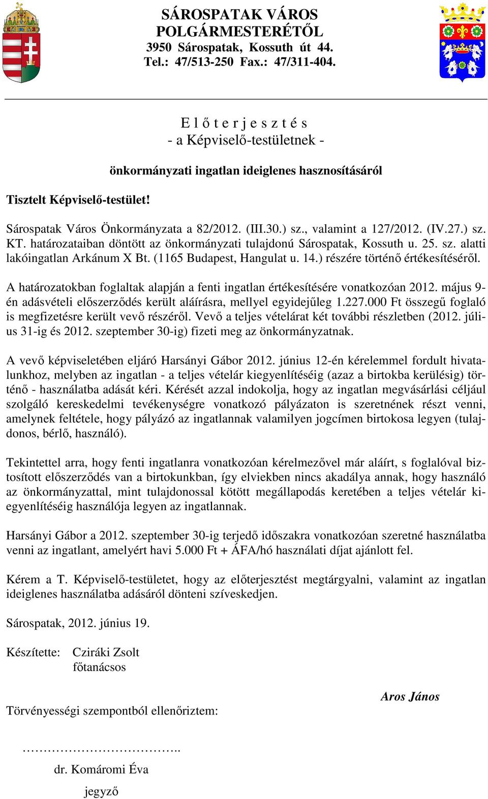 határozataiban döntött az önkormányzati tulajdonú Sárospatak, Kossuth u. 25. sz. alatti lakóingatlan Arkánum X Bt. (1165 Budapest, Hangulat u. 14.) részére történı értékesítésérıl.