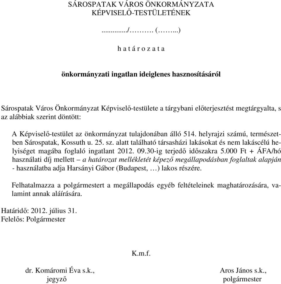 Képviselı-testület az önkormányzat tulajdonában álló 514. helyrajzi számú, természetben Sárospatak, Kossuth u. 25. sz. alatt található társasházi lakásokat és nem lakáscélú helyiséget magába foglaló ingatlant 2012.