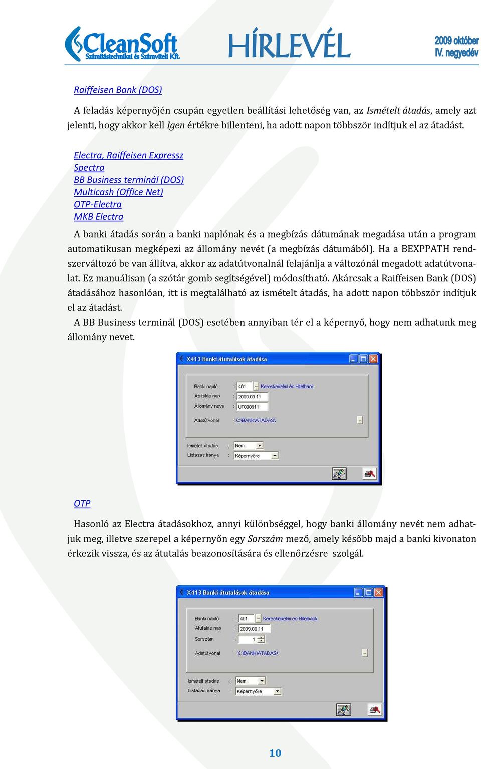 Electra, Raiffeisen Expressz Spectra BB Business terminál (DOS) Multicash (Office Net) OTP-Electra MKB Electra A banki átadás során a banki naplónak és a megbízás dátumának megadása után a program