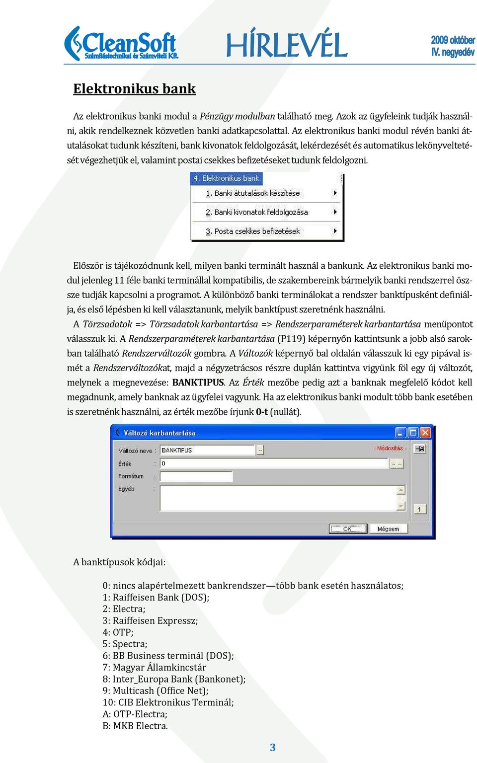 tudunk feldolgozni. Először is tájékozódnunk kell, milyen banki terminált használ a bankunk.