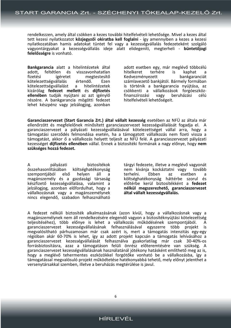 szolgáló vagyontárgyakat a kezességvállalás ideje alatt elidegeníti, megterheli - büntetőjogi felelősségre is vonható.