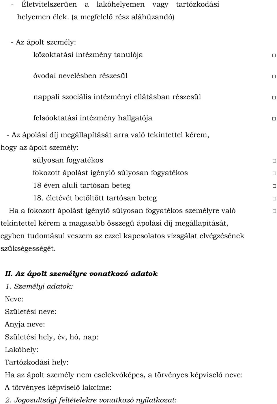 ápolási díj megállapítását arra való tekintettel kérem, hogy az ápolt személy: súlyosan fogyatékos fokozott ápolást igénylő súlyosan fogyatékos 18 éven aluli tartósan beteg 18.