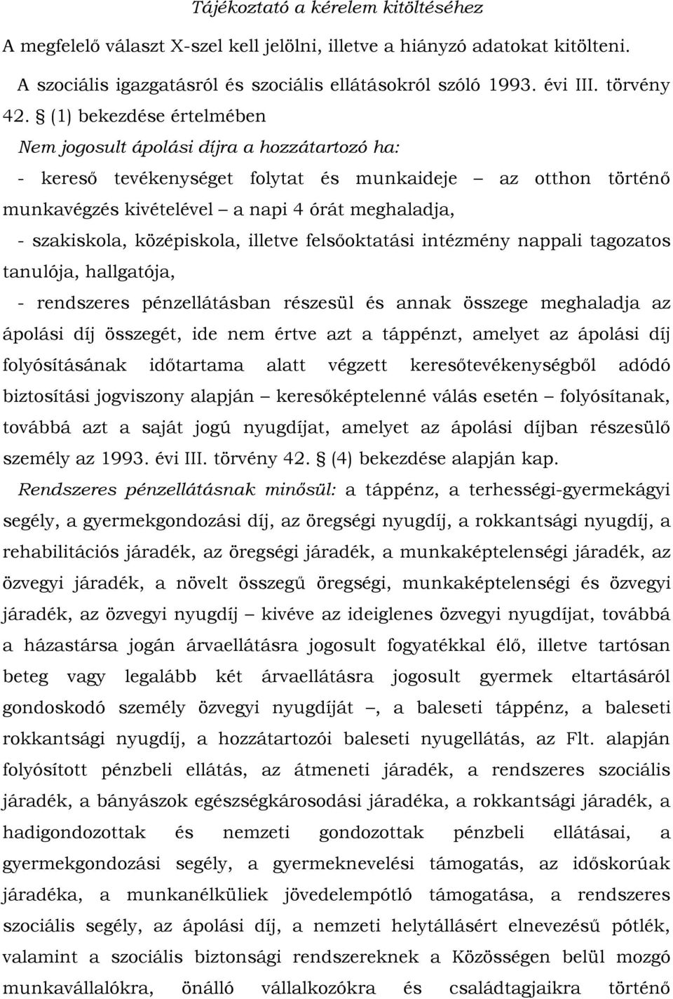 középiskola, illetve felsőoktatási intézmény nappali tagozatos tanulója, hallgatója, - rendszeres pénzellátásban részesül és annak összege meghaladja az ápolási díj összegét, ide nem értve azt a