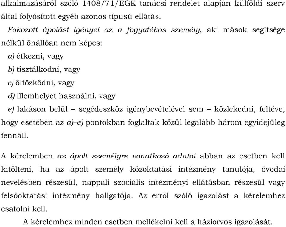 belül segédeszköz igénybevételével sem közlekedni, feltéve, hogy esetében az a) e) pontokban foglaltak közül legalább három egyidejűleg fennáll.