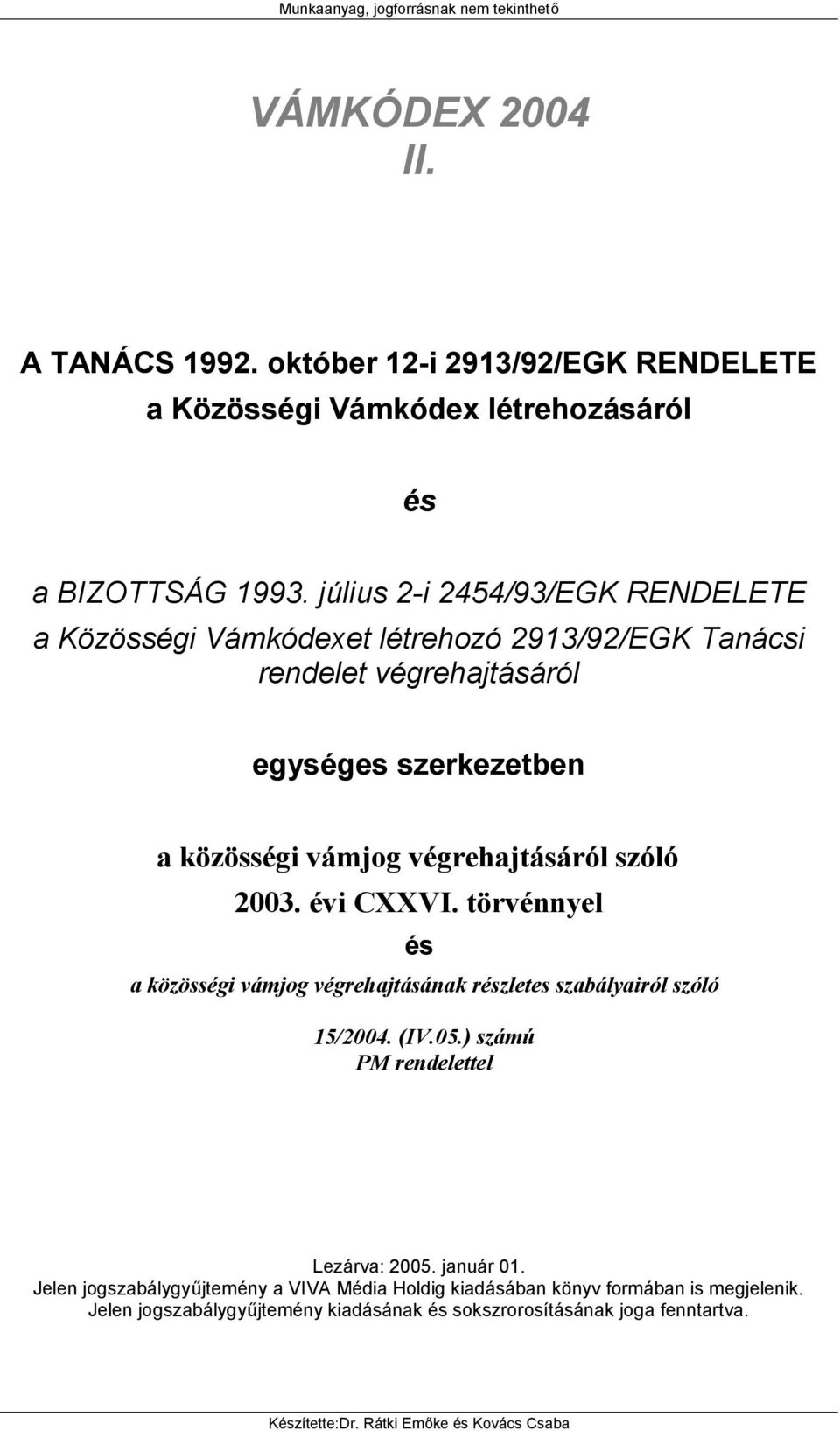 2003. évi CXXVI. törvénnyel és a közösségi vámjog végrehajtásának részletes szabályairól szóló 15/2004. (IV.05.) számú PM rendelettel Lezárva: 2005. január 01.