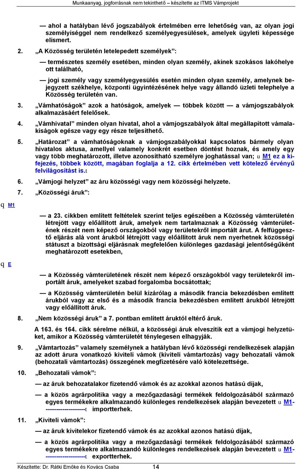 személy, amelynek bejegyzett székhelye, központi ügyintézésének helye vagy állandó üzleti telephelye a Közösség területén van. 3.