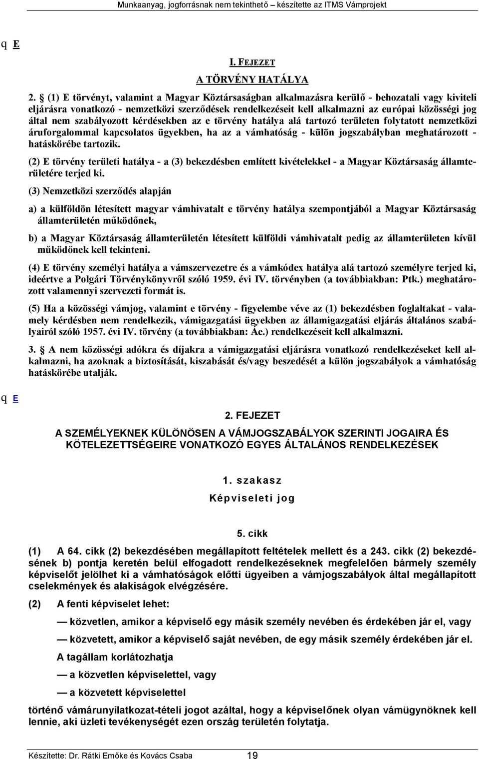 által nem szabályozott kérdésekben az e törvény hatálya alá tartozó területen folytatott nemzetközi áruforgalommal kapcsolatos ügyekben, ha az a vámhatóság - külön jogszabályban meghatározott -