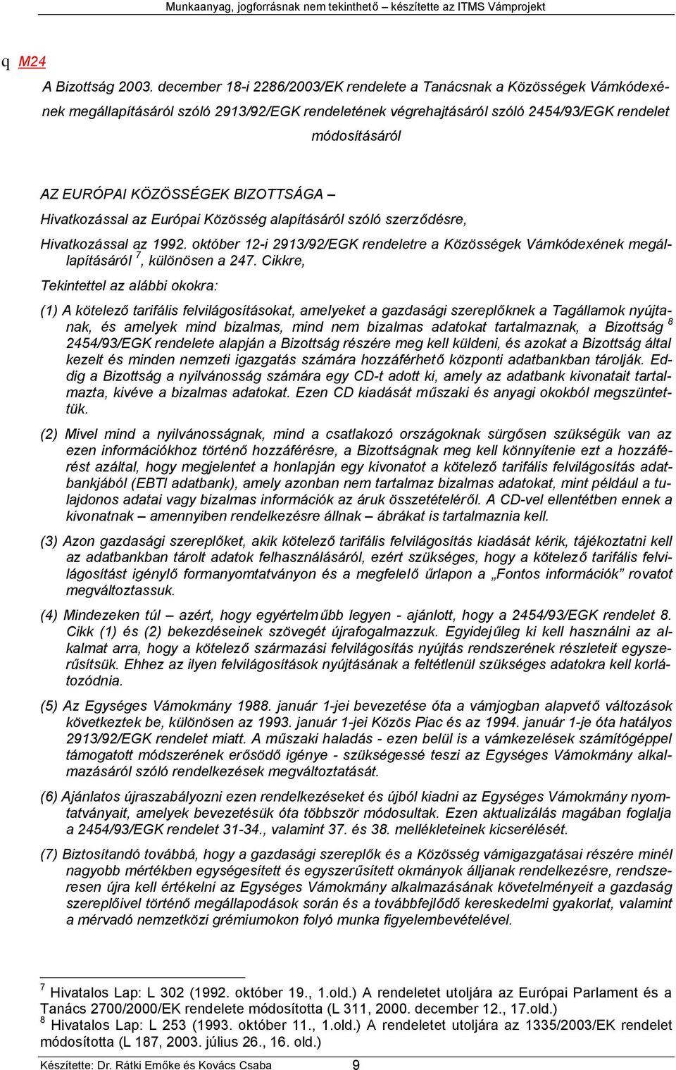 KÖZÖSSÉGEK BIZOTTSÁGA Hivatkozással az Európai Közösség alapításáról szóló szerződésre, Hivatkozással az 1992.