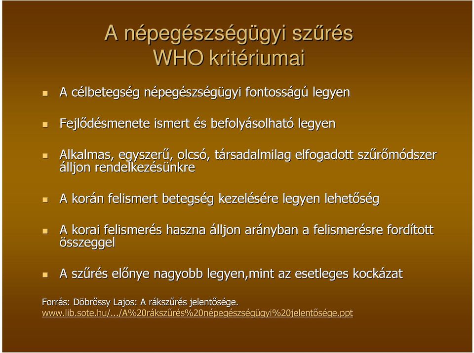 kezelésére legyen lehetıség A korai felismerés s haszna álljon arányban a felismerésre sre fordított összeggel A szőrés s elınye nagyobb legyen,mint az