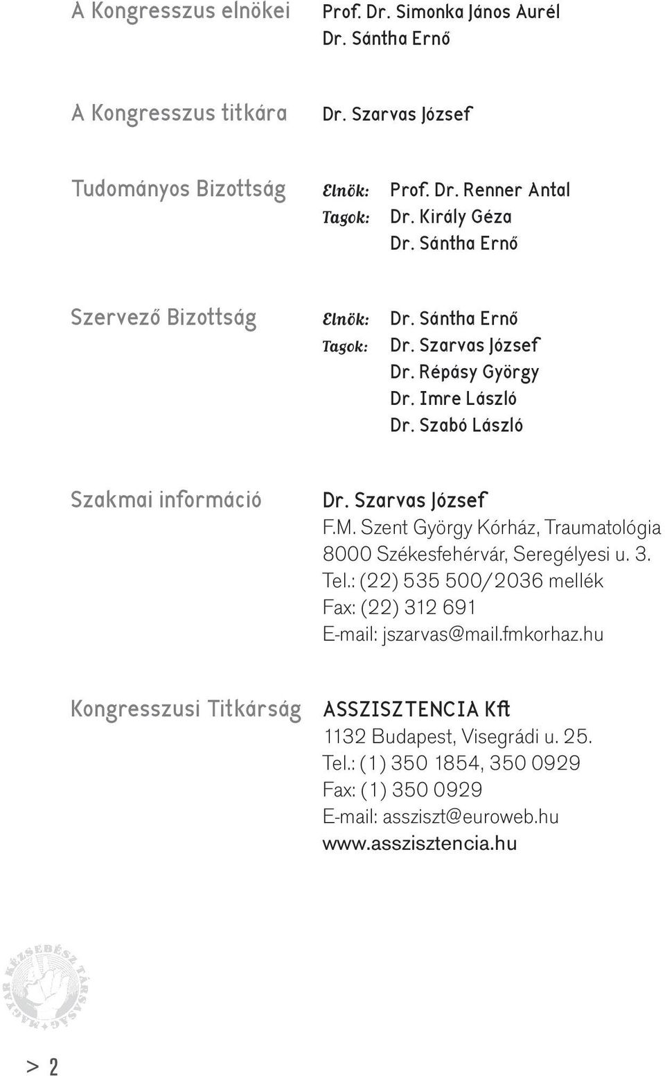 Szarvas József F.M. Szent György Kórház, Traumatológia 8000 Székesfehérvár, Seregélyesi u. 3. Tel.: (22) 535 500/2036 mellék Fax: (22) 312 691 E-mail: jszarvas@mail.