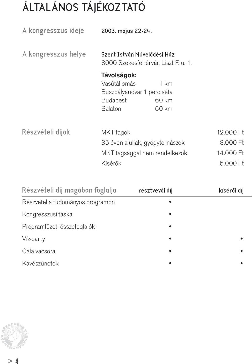 Távolságok: Vasútállomás 1 km Buszpályaudvar 1 perc séta Budapest 60 km Balaton 60 km Részvételi díjak MKT tagok 12.