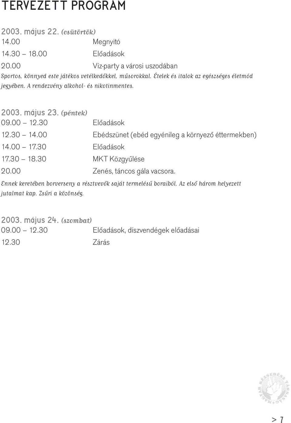 A rendezvény alkohol- és nikotinmentes. 2003. május 23. (péntek) 09.00 12.30 Elôadások 12.30 14.00 Ebédszünet (ebéd egyénileg a környezô éttermekben) 14.00 17.