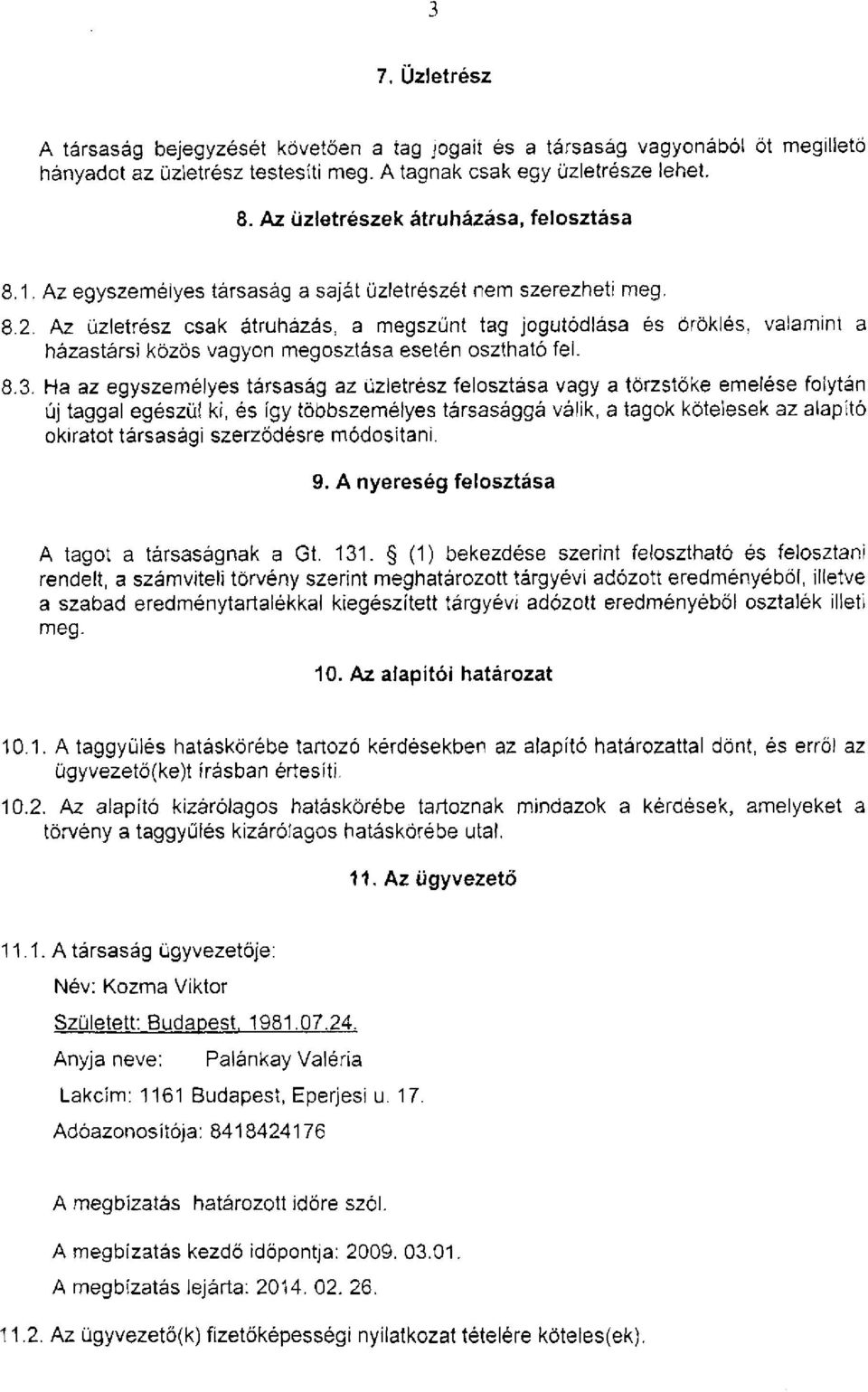 Az üzletrész csak átruházás, a megszűnt tag jogutódlása és öröklés, valamint a házastársi közös vagyon megosztása esetén osztható fel. 8.3.