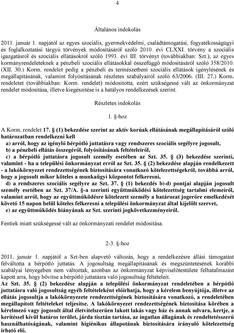 ), az egyes kormányrendeleteknek a pénzbeli szociális ellátásokkal összefüggő módosításáról szóló 358/2010. (XII. 30.) Korm.