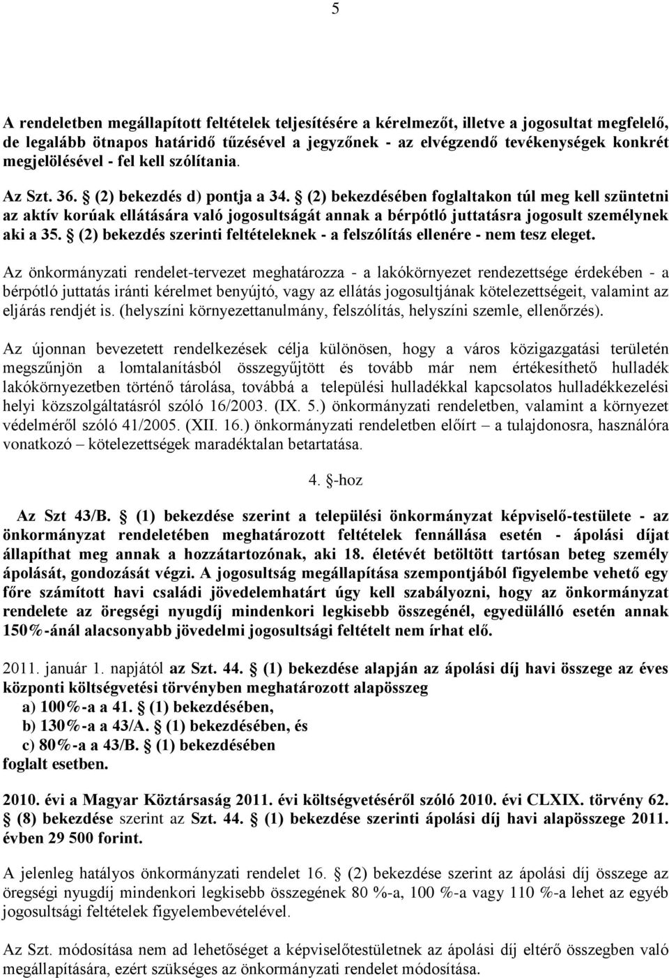 (2) bekezdésében foglaltakon túl meg kell szüntetni az aktív korúak ellátására való jogosultságát annak a bérpótló juttatásra jogosult személynek aki a 35.