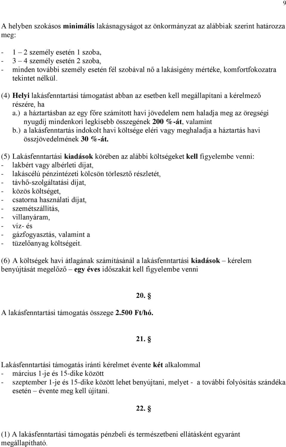 ) a háztartásban az egy főre számított havi jövedelem nem haladja meg az öregségi nyugdíj mindenkori legkisebb összegének 200 %-át, valamint b.