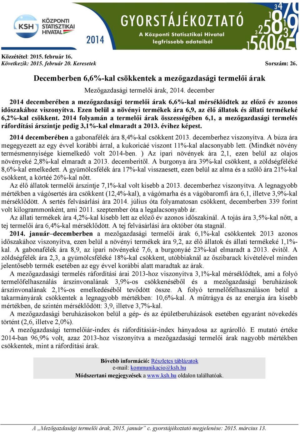 2014 folyamán a termelői árak összességében 6,1, a mezőgazdasági termelés ráfordítási árszintje pedig 3,1%-kal elmaradt a 2013. évihez képest.