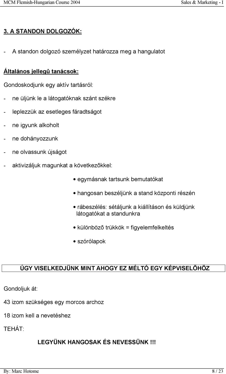 bemutatókat hangosan beszéljünk a stand központi részén rábeszélés: sétáljunk a kiállításon és küldjünk látogatókat a standunkra különbözõ trükkök = figyelemfelkeltés szórólapok