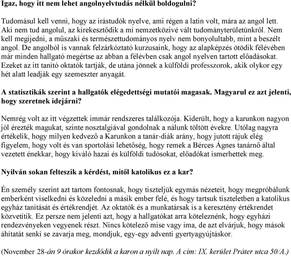 De angolból is vannak felzárkóztató kurzusaink, hogy az alapképzés ötödik félévében már minden hallgató megértse az abban a félévben csak angol nyelven tartott előadásokat.