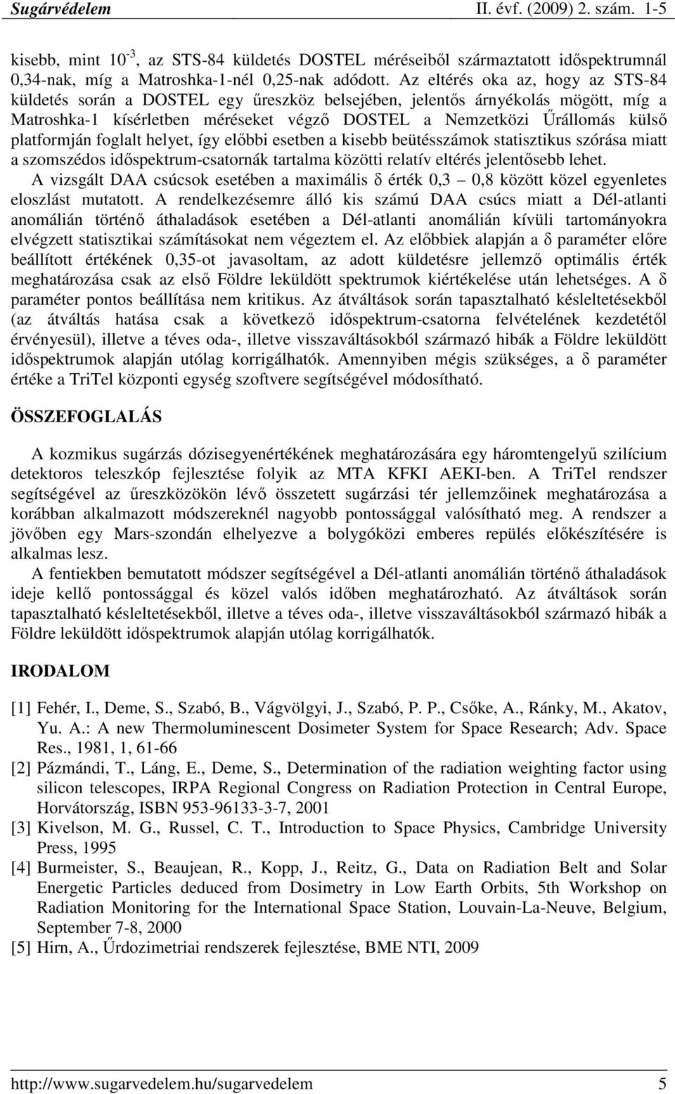 platformján foglalt helyet, így elıbbi esetben a kisebb beütésszámok statisztikus szórása miatt a szomszédos idıspektrum-csatornák tartalma közötti relatív eltérés jelentısebb lehet.